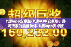 九游app安卓版-九游APP安卓版，游戏玩家的最佳伙伴-九游app安卓版