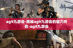 ag9九游会-揭秘ag9九游会的魅力所在-ag9九游会