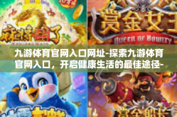 九游体育官网入口网址-探索九游体育官网入口，开启健康生活的最佳途径-九游体育官网入口网址
