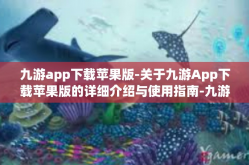 九游app下载苹果版-关于九游App下载苹果版的详细介绍与使用指南-九游app下载苹果版