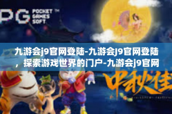 九游会j9官网登陆-九游会J9官网登陆，探索游戏世界的门户-九游会j9官网登陆