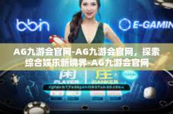 AG九游会官网-AG九游会官网，探索综合娱乐新境界-AG九游会官网