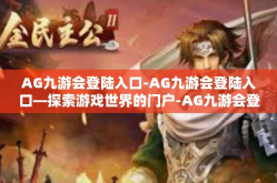 AG九游会登陆入口-AG九游会登陆入口—探索游戏世界的门户-AG九游会登陆入口