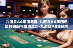 九游会AG集团总部-九游会AG集团总部的崛起与成功之路-九游会AG集团总部