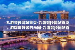 九游会j9网站首页-九游会J9网站首页，游戏爱好者的乐园-九游会j9网站首页