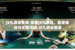 j9九游会登录-探索J9九游会，登录体验与无限可能-j9九游会登录