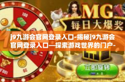 j9九游会官网登录入口-揭秘j9九游会官网登录入口—探索游戏世界的门户-j9九游会官网登录入口