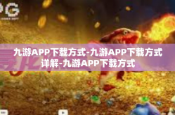 九游APP下载方式-九游APP下载方式详解-九游APP下载方式