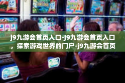 j9九游会首页入口-J9九游会首页入口，探索游戏世界的门户-j9九游会首页入口