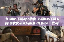 九游ios下载app优化-九游iOS下载App的优化研究与实践-九游ios下载app优化