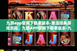 九游app官网下载老版本-重温经典游戏历程，九游APP官网下载老版本-九游app官网下载老版本
