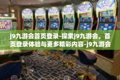 j9九游会首页登录-探索j9九游会，首页登录体验与更多精彩内容-j9九游会首页登录