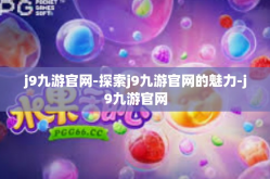 j9九游官网-探索j9九游官网的魅力-j9九游官网