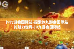 j9九游会国际站-探索j9九游会国际站的魅力世界-j9九游会国际站