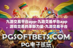 九游交易平台app-九游交易平台app，游戏交易的革新力量-九游交易平台app