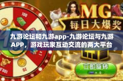 九游论坛和九游app-九游论坛与九游APP，游戏玩家互动交流的两大平台-九游论坛和九游app