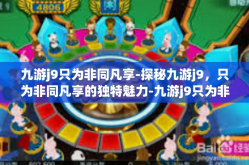 九游j9只为非同凡享-探秘九游j9，只为非同凡享的独特魅力-九游j9只为非同凡享