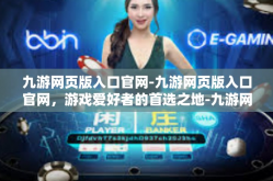 九游网页版入口官网-九游网页版入口官网，游戏爱好者的首选之地-九游网页版入口官网