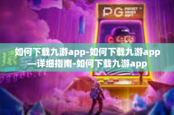 如何下载九游app-如何下载九游app—详细指南-如何下载九游app