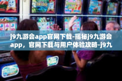 j9九游会app官网下载-揭秘j9九游会app，官网下载与用户体验攻略-j9九游会app官网下载