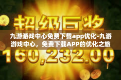 九游游戏中心免费下载app优化-九游游戏中心，免费下载APP的优化之旅-九游游戏中心免费下载app优化