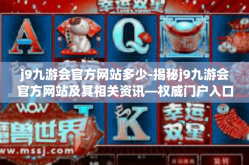 j9九游会官方网站多少-揭秘j9九游会官方网站及其相关资讯—权威门户入口详解-j9九游会官方网站多少