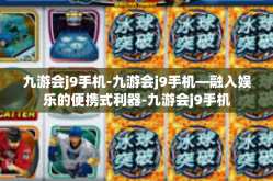 九游会j9手机-九游会j9手机—融入娱乐的便携式利器-九游会j9手机