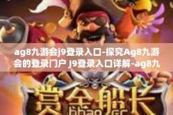 ag8九游会j9登录入口-探究Ag8九游会的登录门户 J9登录入口详解-ag8九游会j9登录入口
