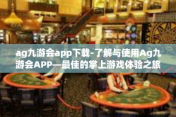 ag九游会app下载-了解与使用Ag九游会APP—最佳的掌上游戏体验之旅-ag九游会app下载