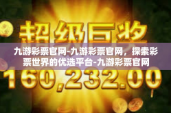 九游彩票官网-九游彩票官网，探索彩票世界的优选平台-九游彩票官网