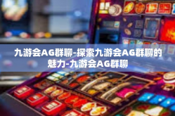 九游会AG群聊-探索九游会AG群聊的魅力-九游会AG群聊