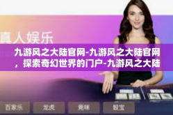 九游风之大陆官网-九游风之大陆官网，探索奇幻世界的门户-九游风之大陆官网
