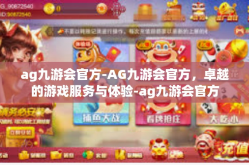 ag九游会官方-AG九游会官方，卓越的游戏服务与体验-ag九游会官方