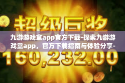 九游游戏盒app官方下载-探索九游游戏盒app，官方下载指南与体验分享-九游游戏盒app官方下载