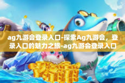 ag九游会登录入口-探索Ag九游会，登录入口的魅力之旅-ag九游会登录入口