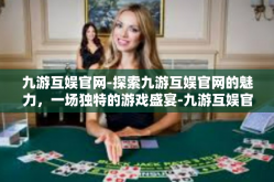 九游互娱官网-探索九游互娱官网的魅力，一场独特的游戏盛宴-九游互娱官网