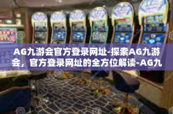 AG九游会官方登录网址-探索AG九游会，官方登录网址的全方位解读-AG九游会官方登录网址