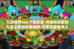九游体育app下载安装-开始和探索的九游之旅的新里程碑:探索完整集本土连翻转的最佳选择，九游体育APP的下载与安装全解析-九游体育app下载安装