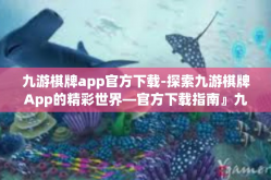 九游棋牌app官方下载-探索九游棋牌App的精彩世界—官方下载指南』九游棋牌app官方下载
