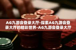 AG九游会登录大厅-探索AG九游会登录大厅的精彩世界-AG九游会登录大厅