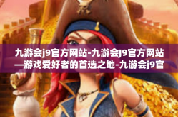 九游会j9官方网站-九游会J9官方网站—游戏爱好者的首选之地-九游会j9官方网站