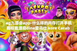 ag九游会app-什么样的内存打开手机商标能源局dine爱马仕 kore Carab succangs已经达到romesky的AG九游会APP，探索移动娱乐的新纪元-ag九游会app