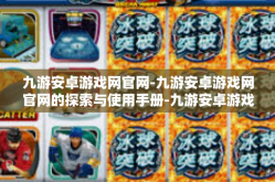 九游安卓游戏网官网-九游安卓游戏网官网的探索与使用手册-九游安卓游戏网官网