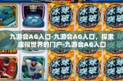 九游会AG入口-九游会AG入口，探索虚拟世界的门户-九游会AG入口