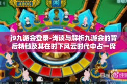 j9九游会登录-浅谈与解析九游会的背后精髓及其在时下风云时代中占一席重要位置的优选措施，探索J9九游会登录体验的重要性与魅力-j9九游会登录