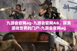 九游会官网ag-九游会官网AG，探索游戏世界的门户-九游会官网ag