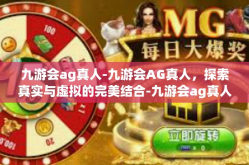 九游会ag真人-九游会AG真人，探索真实与虚拟的完美结合-九游会ag真人