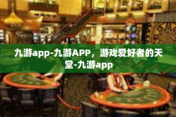 九游app-九游APP，游戏爱好者的天堂-九游app