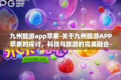 九州酷游app苹果-关于九州酷游APP苹果的探讨，科技与旅游的完美融合-九州酷游app苹果