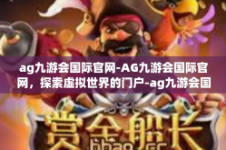 ag九游会国际官网-AG九游会国际官网，探索虚拟世界的门户-ag九游会国际官网